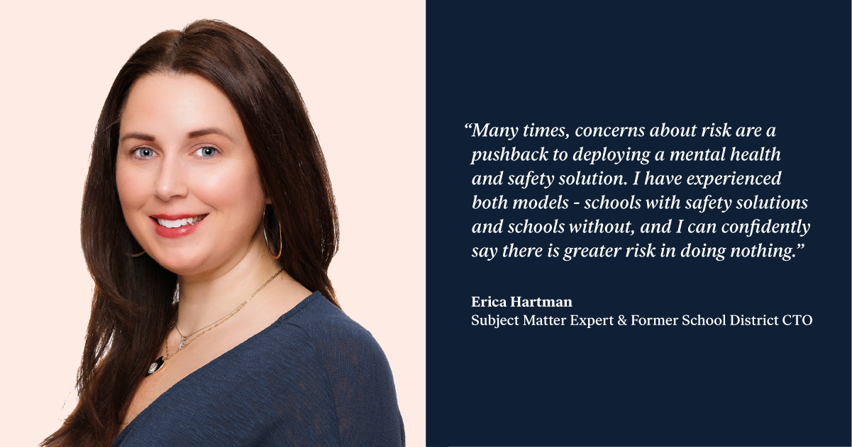 Erica Hartman's headshot next to her quote that reads: "Many times, concerns about risk are a pushback to deploying a mental health and safety solution. I have experienced both models - schools with safety solutions and schools without, and I can confidently say there is greater risk in doing nothing."